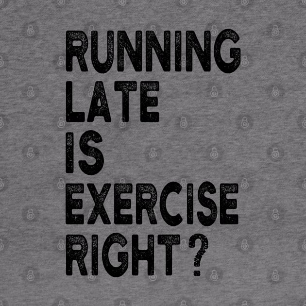 Running Late Is Exercise Right Funny Running Quotes by Charaf Eddine